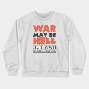 War May Be Hell, But WWII Is Fascinating Crewneck Sweatshirt